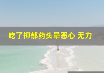 吃了抑郁药头晕恶心 无力